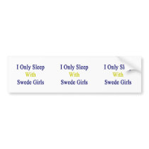 I Only Sleep With Swede Girls Bumper Sticker