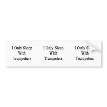 I Only Sleep With Trumpeters Bumper Sticker