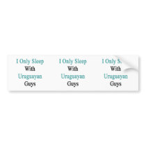 I Only Sleep With Uruguayan Guys Bumper Stickers