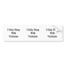 I Only Sleep With Violinists Bumper Sticker