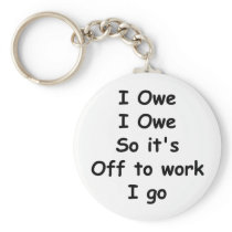 I Owe, I Owe Keychains