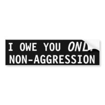 I owe you only Non-aggression Bumper Stickers