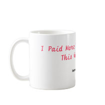 I Paid More Than Anyone For This Coffee Mug!, I...