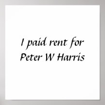 I paid rent for Peter W Harris Poster