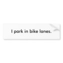 "I park in bike lanes" Bumper Sticker bumper stickers