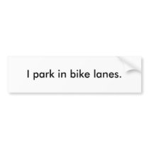 "I park in bike lanes" Bumper Sticker bumper stickers by pkarp0 "I park in bike lanes" Bumper Sticker bumper stickers