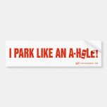 "I PARK LIKE AN A-HOLE!" Bumper Sticker