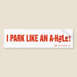 "I PARK LIKE AN A-HOLE!" Bumper Sticker bumper stickers