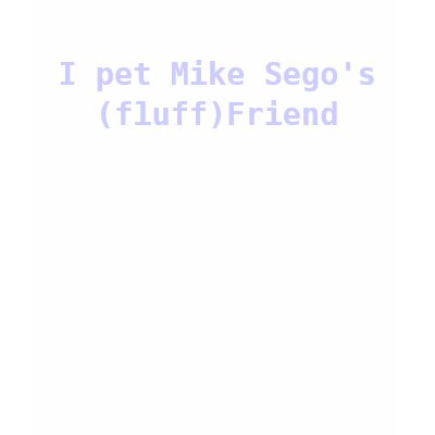 I pet Mike Sego's(fluff)Friend T Shirts by keithcoleman
