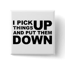 I Pick Things Up And I Put Them Down Pins