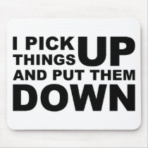 I Pick Things Up And I Put Them Down Mousepad