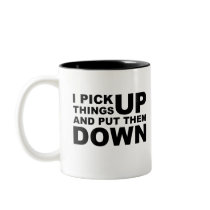 I Pick Things Up And I Put Them Down Coffee Mugs