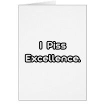 I Piss Excellence Card