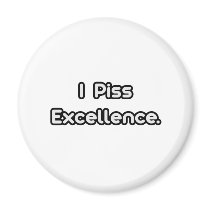 I Piss Excellence magnets by Funny_MoFo_Shirts I Piss Excellence magnets