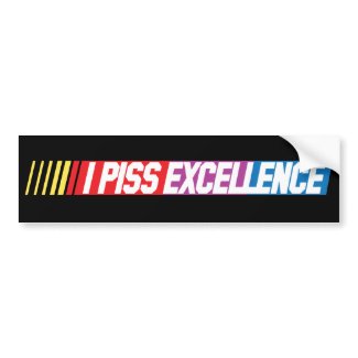 I Piss Excellence Nascar Bumper Sticker bumpersticker