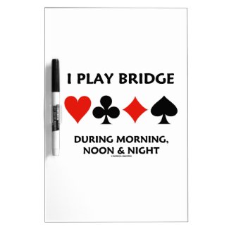 I Play Bridge During Morning Noon And Night Dry Erase Board