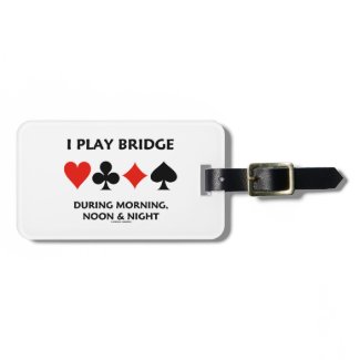 I Play Bridge During Morning Noon And Night Tags For Luggage