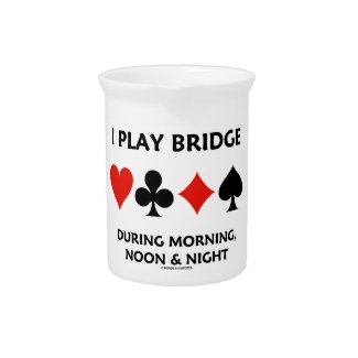 I Play Bridge During Morning Noon And Night Pitchers