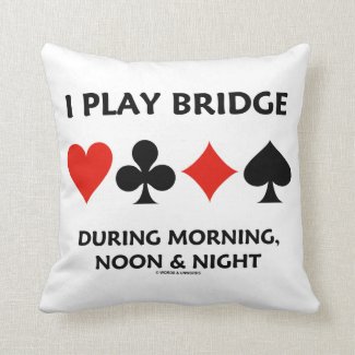 I Play Bridge During Morning, Noon & Night Pillow