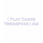 I Play Darts Therefore I Am T Shirt