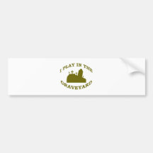 I Play in the Graveyard Bumper Sticker