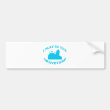 I Play in the Graveyard Bumper Sticker