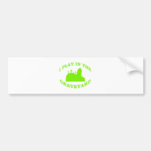 I Play in the Graveyard Bumper Stickers