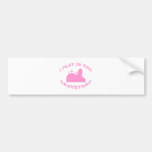 I Play in the Graveyard Bumper Stickers