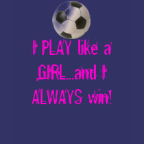 I PLAY like a GIRL...and I ALWAY... t-shirts