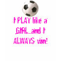 I PLAY like a GIRL...and I ALWAY... t-shirts