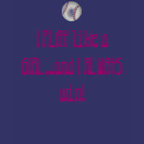 I PLAY like a GIRL...and I ALWAYS win! t-shirts