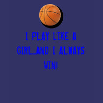 I PLAY like a GIRL...and I ALWAYS win! t-shirts