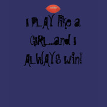 I PLAY like a GIRL...and I ALWAYS win! t-shirts