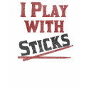 I Play with Sticks t-shirts