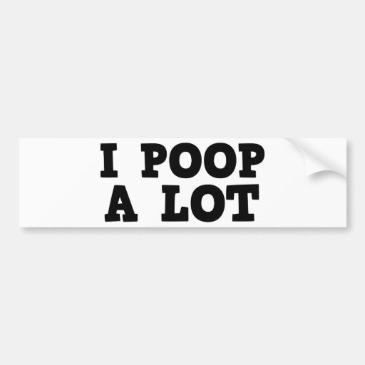 I Poop A Lot Bumper Sticker Zazzle