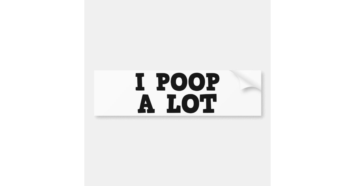 pooping a lot i a lot bumper sticker zazzle pooping a lot i a lot bumper sticker zazzle