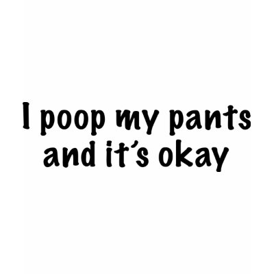 I Poop My Pants Tee Shirts by funoriginals
