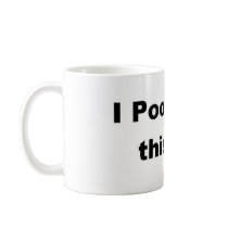 "I pooped in this cup" Mug