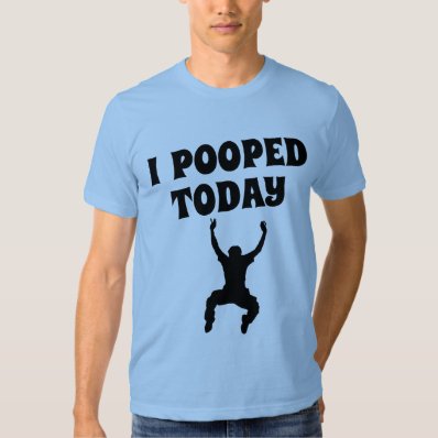 I POOPED TODAY TEE SHIRT