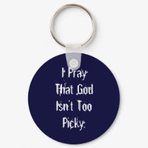I Pray That God Isn't Too Picky. keychains