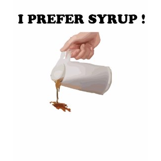 i prefer syrup ! shirt