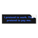 I pretend to work. Bumper Sticker bumper stickers by Project_TJ I pretend to work. Bumper Sticker bumper stickers