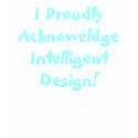 I Proudly Acknoweldge Intelligent Design! t-shirts by jenniekurono I Proudly Acknoweldge Intelligent Design! t-shirts
