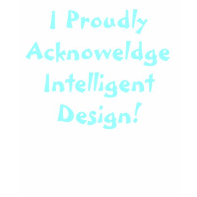 I Proudly Acknoweldge Intelligent Design! T Shirts by jenniekurono