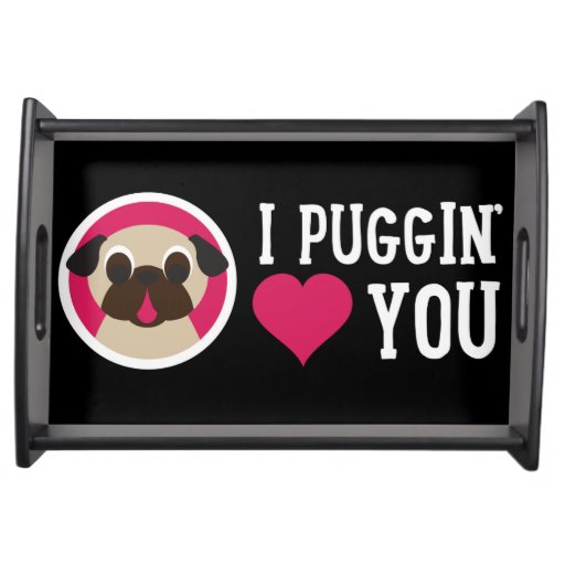pug i you i puggin you pug serving tray zazzle pug i you i puggin you pug serving tray zazzle