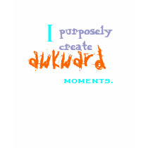 I purposely create awkward moments. t-shirts by BartzPeterson I purposely create awkward moments. t-shirts