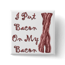 I Put Bacon On My Bacon buttons by scullifer2000 I Put Bacon On My Bacon buttons