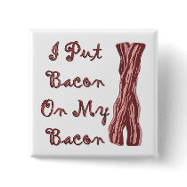 I Put Bacon On My Bacon Pinback Button