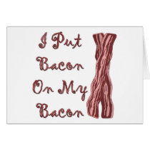 I Put Bacon On My Bacon Greeting Cards