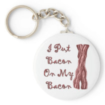 I Put Bacon On My Bacon Keychains